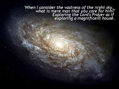 Outer orbit and the words "When I consider the vastness of the night sky, what is mere man that you care for him? Exploring the Lord's Prayer as if exploring a magnificent house."