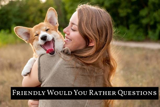Friendly "Would You Rather" questions help you to get a conversation started or help you to better get to know someone.
