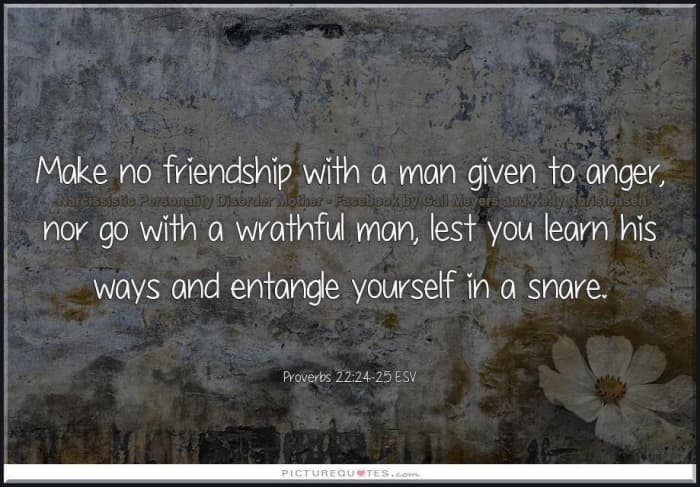 Do not make friends with a hot-tempered person, do not associate with one easily angered, or you may learn their ways and get yourself ensnared. NIV translation of Proverbs 22:24-25