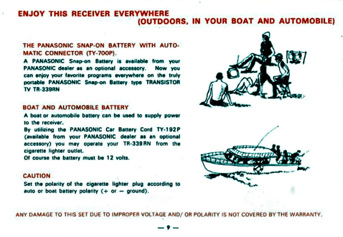 Enjoy this Receiver Everywhere (Outdoors, In your Boat and Automobile) With the Panasonic Snap-on battery with automatic connector (TY-700P. You can enjoy the Panasonic Solid State Model TR-339RN Television anywhere.