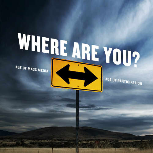 As we move from the age of Mass media to the Age of Participation, Where is your mind in all this? We are from the age of Mass Media, to the Age of Participation