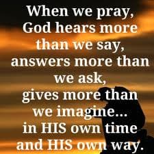 When we pray God, we should believe in God and we should that god will help us in his own ways.