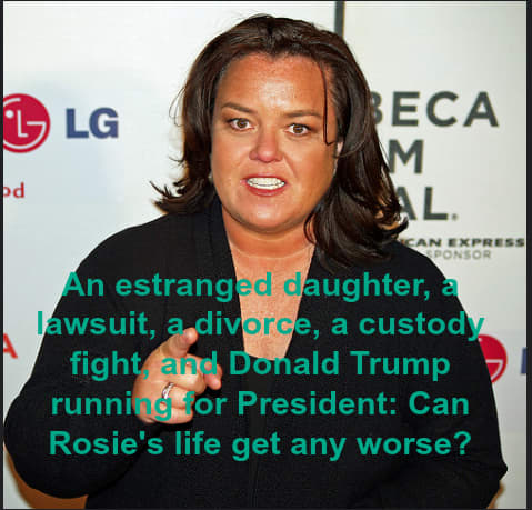 Rosie O'Donnell was once the darling of daytime TV, but now she can't keep a job and her arch-enemy, Donald Trump, is riding high.
