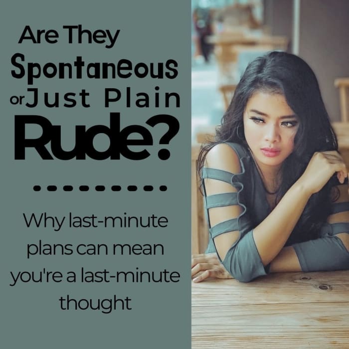 Knowing that someone wants to see you and make time for you feels good—as long as seeing you is not always a last minute thought for them.