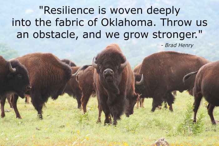 "Resilience is woven deeply into the fabric ok Oklahoma. Throw us an obstacle, and we grow stronger." - Brad Henry, former governor of the state of Oklahoma