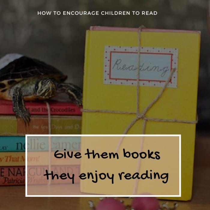 Encouraging children to read by giving books they enjoy reading will slowly develop their love for reading.