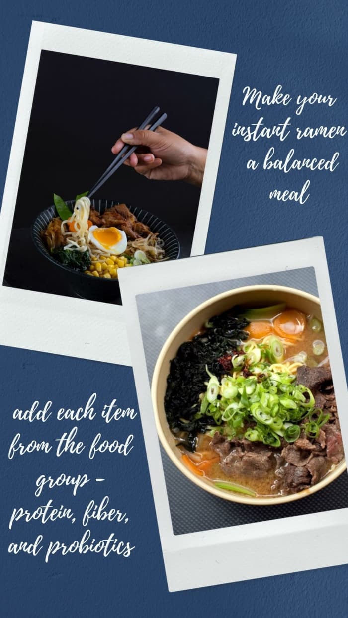 Make your instant ramen a balanced meal by adding each item from the food group - protein, fiber, and probiotics