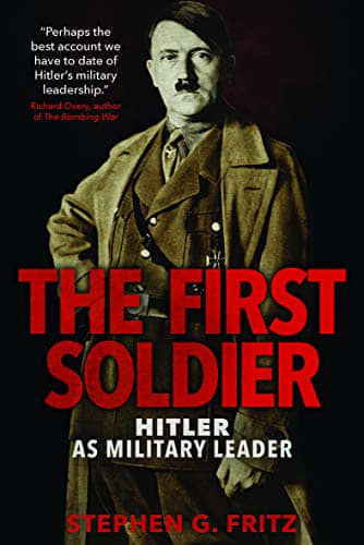 Stephen G. Fritz's "The First Soldier" reexamines Hitler's legacy as a military leader, offering some startling conclusions