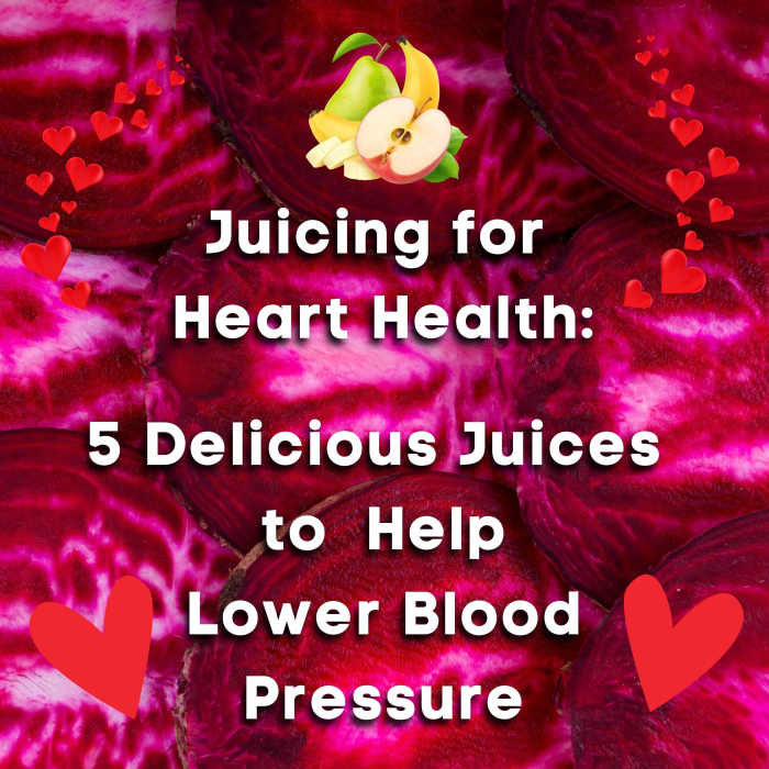 Juicing for Heart Health 5 Delicious Juices to Lower Blood Pressure