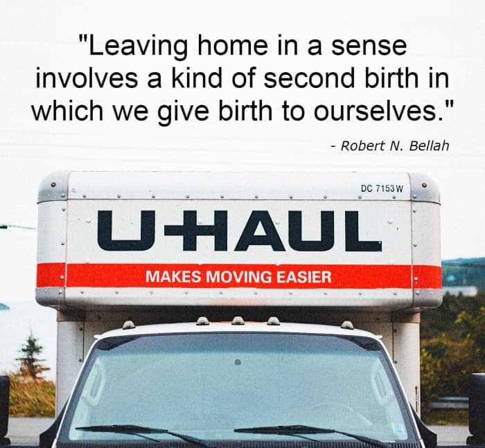 "Leaving home in a sense involves a kind of second birth in which we give birth to ourselves." - Dr. Robert N. Bellah, American sociologist