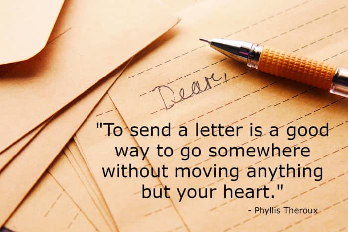 "To send a letter is a good way to go somewhere without moving anything but your heart." - Phyllis Theroux, American writer