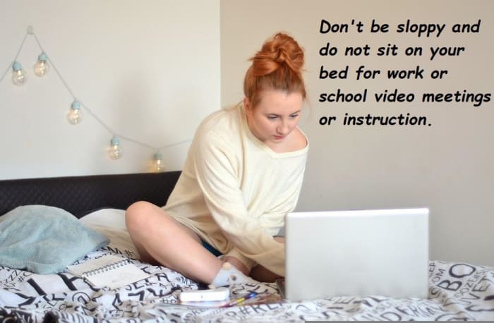 Your bed is not your office. A sloppy appearance might be okay for friends or family, but not for work or school. Impressions count and you want to make a good impression on bosses and instructors.