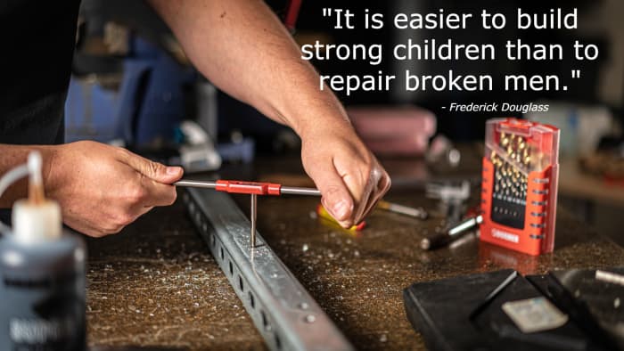 "It is easier to build strong children than to repair broken men." - Frederick Doublass, American abolitionist