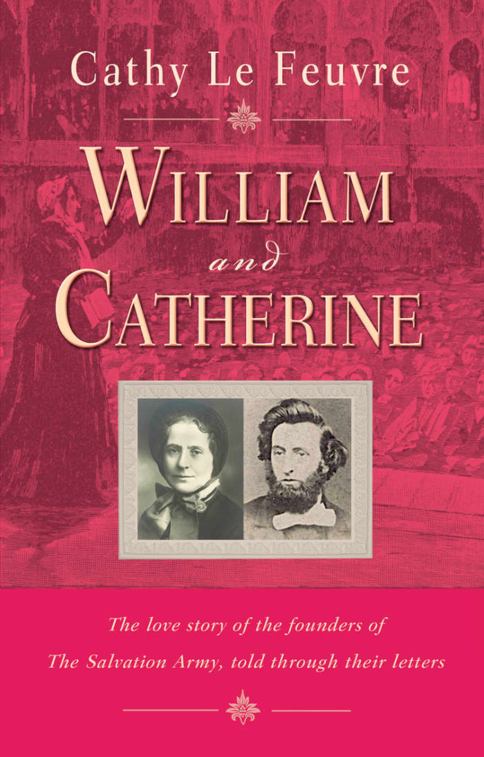 'William and Catherine - the love story of the founders of The Salvation Army told through their letters' by Cathy Le Feuvre (Monarch Books 2013)