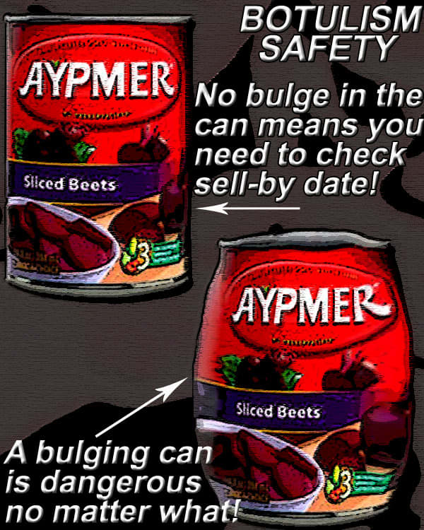 Never eat anything that comes from a bulging can of food! This is a clear sign that botulism has set-up house inside!