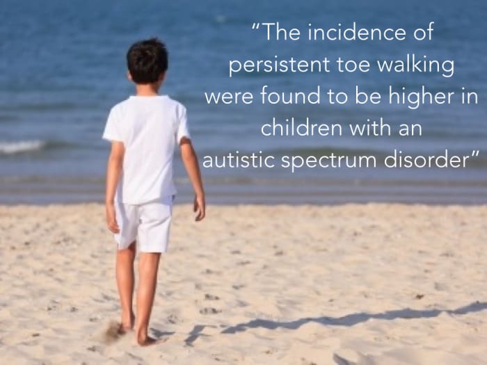 Autism and Possible Symptoms: “The incidence of persistent toe walking were found to be higher in children with an autistic spectrum disorder”