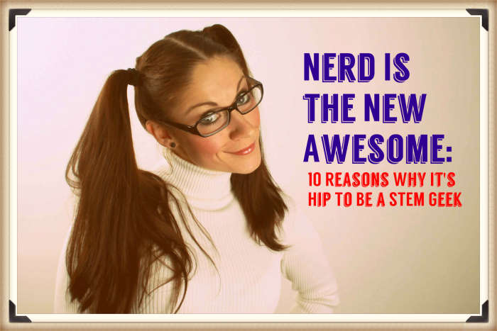 Step up and own your talents. Here are 10 reasons why it's hip to be a STEM geek.