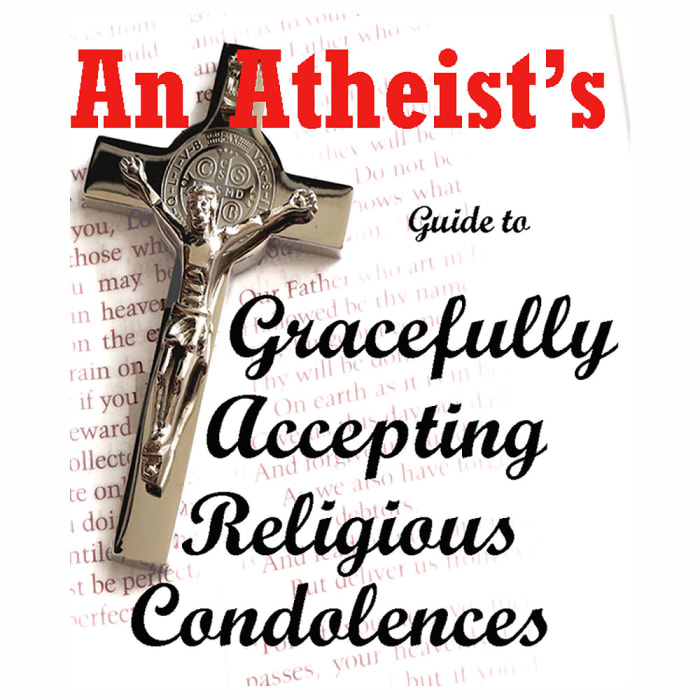 Learn how to gracefully accept overtly religious condolences from people who know you are a non-believer and come to understand how they are intended.