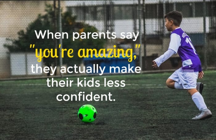 Research shows that excessive praise makes kids less self-assured, less resilient, and less likely to take on challenges.