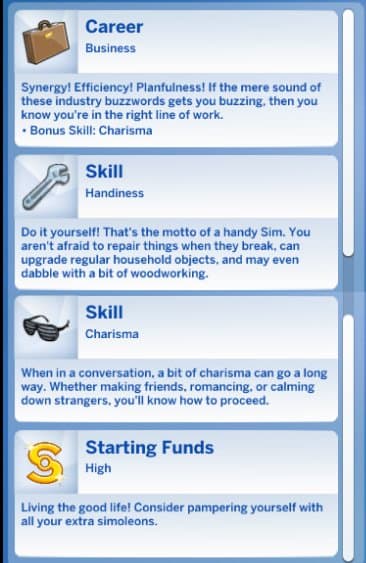 Most Sims start out as "young adults" but they have zero skills and zero experience. That's a bit unrealistic, as if they were born 18 years old as a blank slate. The new story mode gives them something, which helps me imagine a past for the Sim.