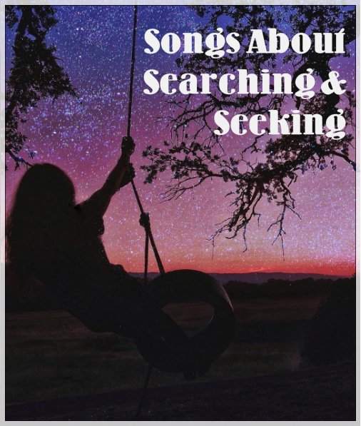 Whatever you're looking for in life, whether it's love, success, truth, or something else, make a list of pop, rock, country, and R&B songs about searching and seeking.
