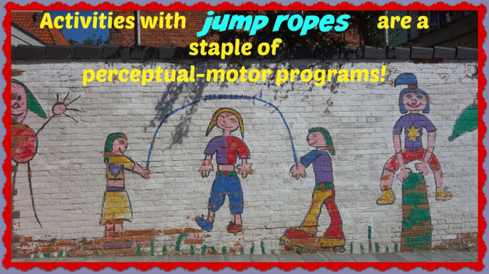 Ropes are a staple of perceptual-motor programs—walking on the rope, jumping over the rope, hopping around the rope.