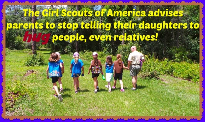 Even the Girl Scouts of America has chimed in, reminding parents not to force their children to hug or kiss relatives. Kids, especially girls, need the power to say no and not become victims.