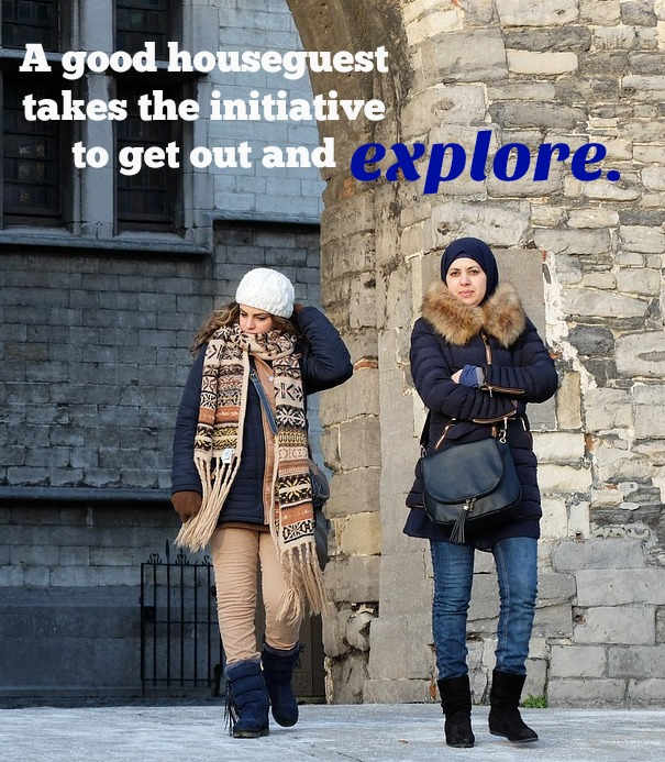 Don't expect your hosts to be your tour guides. Get out of the house and seek your own adventures!
