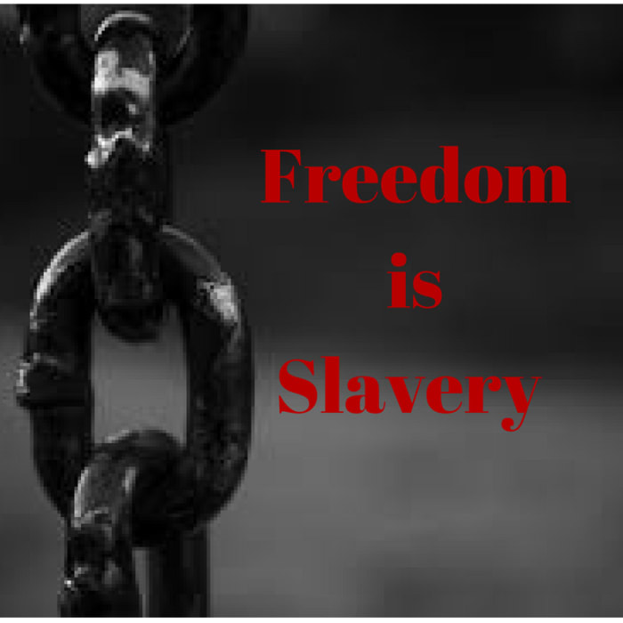 Why Did Orwell Choose Freedom Is Slavery, Instead of Slavery Is Freedom ...