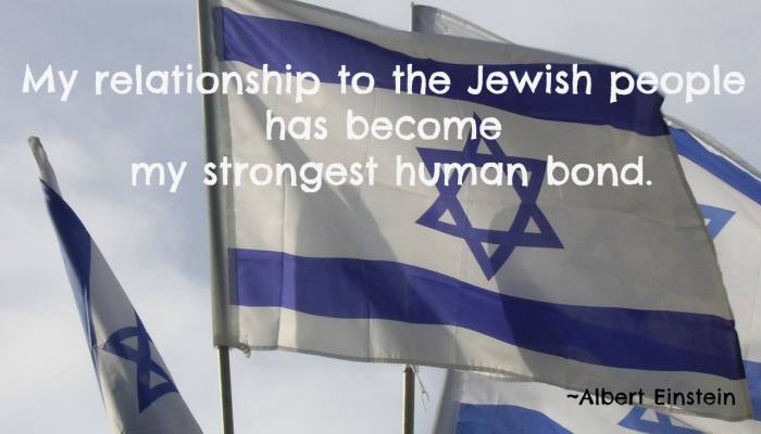 When Einstein was asked to become president of Israel he said, "My relationship to the Jewish people has become my strongest human bond."