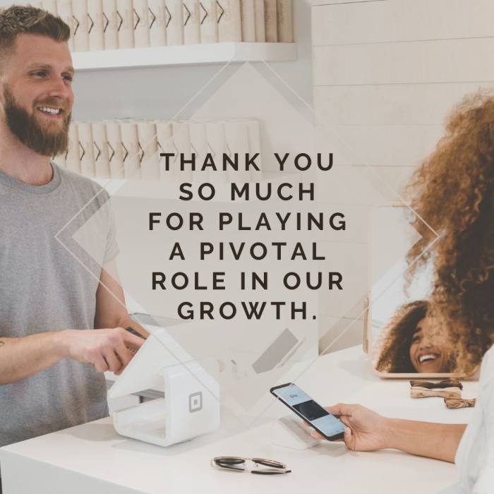 Trying to think of what to say to show appreciation to your customers? Think of how their loyalty has contributed to your success.