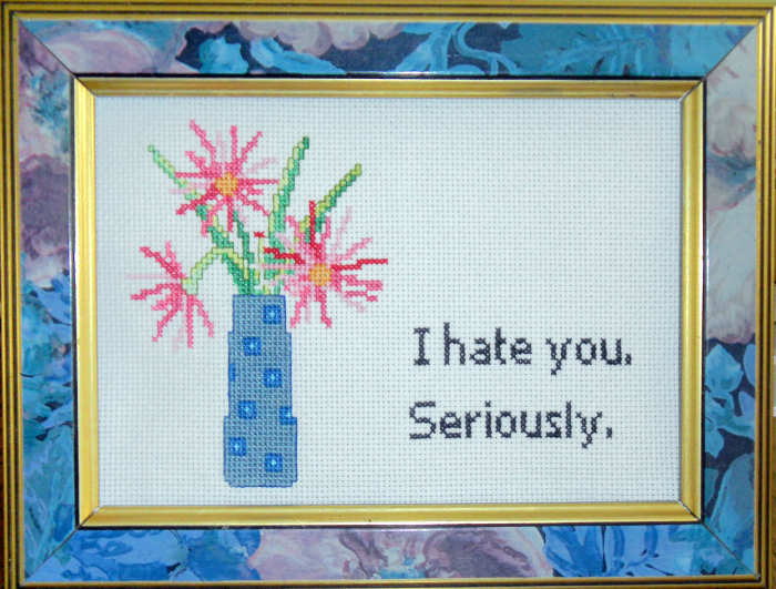 "I hate you. Seriously." In counted cross stitch.