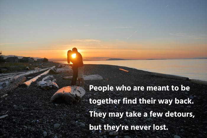 People who are meant to be together find their way back. They may take a few detours, but they're never lost.
