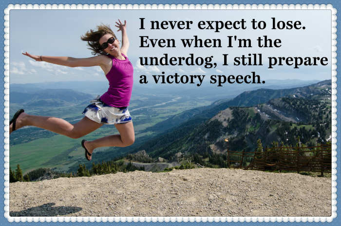 "I never expect to lose. Even when I'm the underdog, I still prepare a victory speech." H. Jackson Brown, Jr., American author