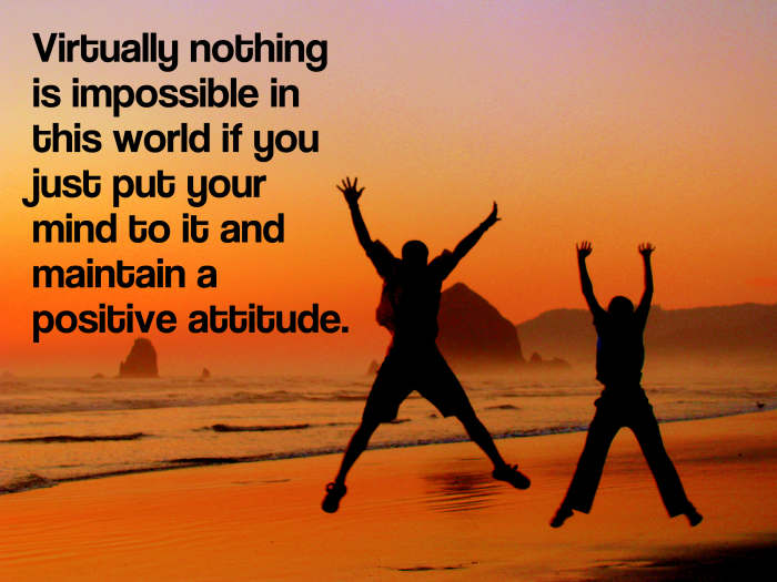 "Virtually nothing is impossible in this world if you just put your mind to it and maintain a positive attitude." - Lou Holtz, American football player