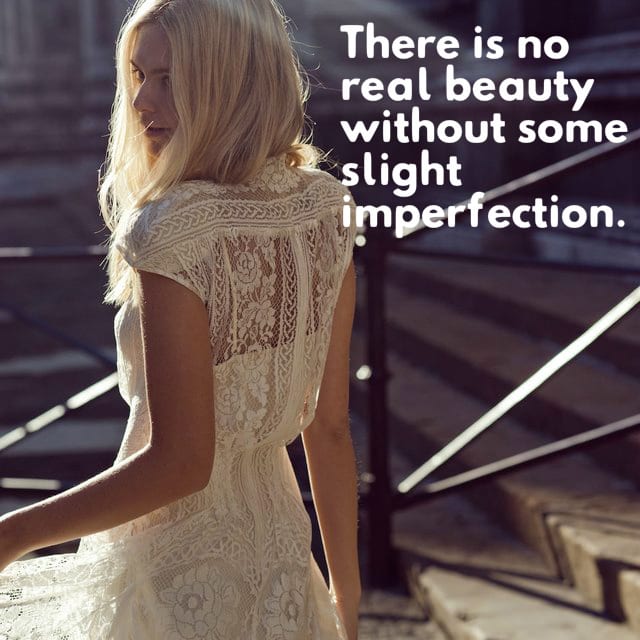 "There is no real beauty without some slight imperfection." - James Salter, American writer