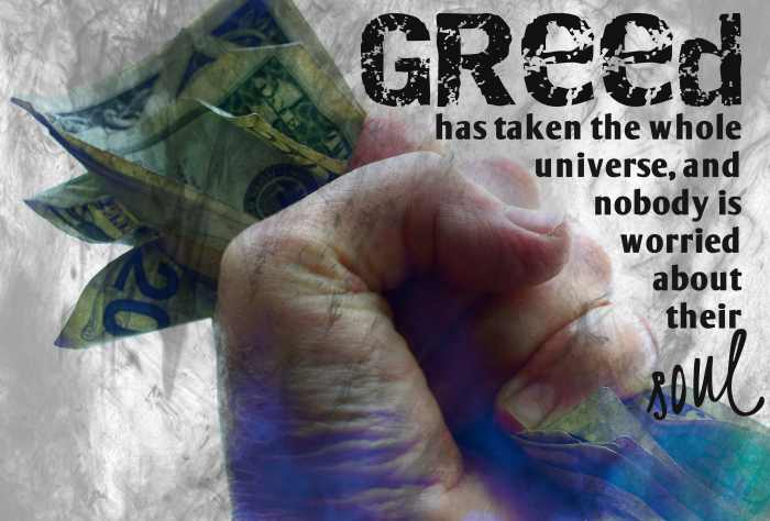 "Greed has taken the whole universe, and nobody is worried about their soul." - Little Richard, American musician