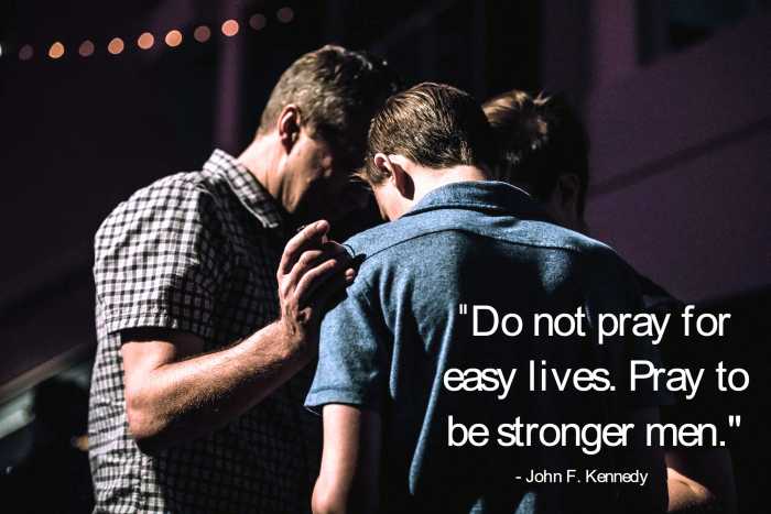 "Do not pray for easy lives. Pray to be stronger men." - John F. Kennedy, 35th President of the United States