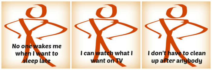 Three reasons to love living alone: No one wakes me if I want to sleep late, I can watch what I want on TV, and I don't have to clean up after anybody.