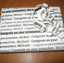 You can print out personalized wrapping paper using your computer printer. Works for a small gift. Type any message you want, then copy and paste to fill the whole page.