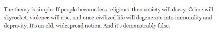 "It is the highly secularized countries that tend to fare the best in terms of crime rates, prosperity, equality, freedom, democracy, women's rights, human rights, educational attainment and life expectancy."