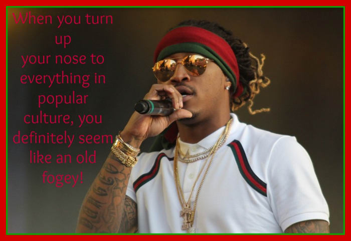 Popular culture is a reflection of our times. When you reject it all, you're turning your back on the here-and-now in favor of the past.