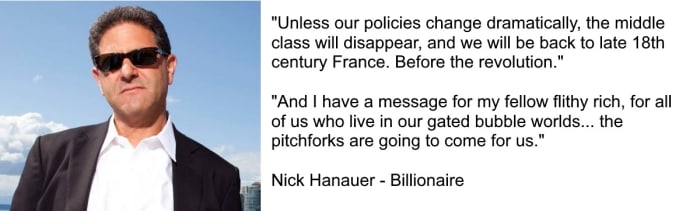 "No society can sustain this kind of rising inequality. In fact, there is no example in human history where wealth accumulated like this and the pitchforks didn’t eventually come out." Nick Hanauer