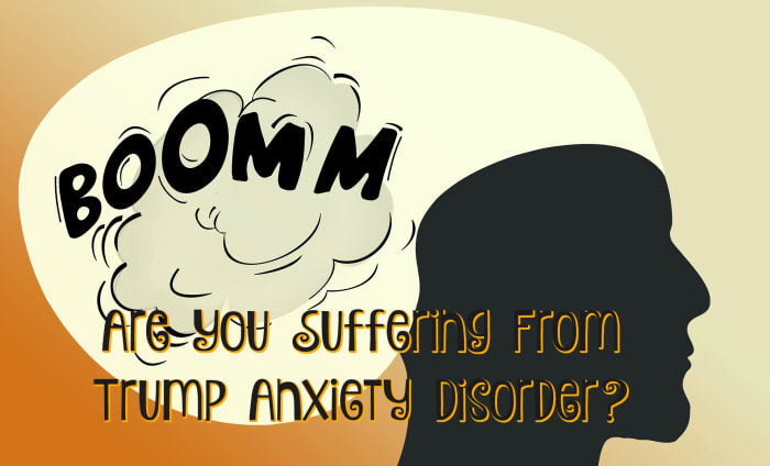 Do you feel like your head will explode every time Trump talks on TV? You may have Trump Anxiety Disorder.