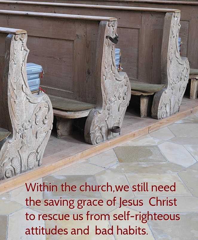 Within the church,we still need the saving grace of Jesus Christ to rescue us from self-righteous attitudes and bad habits.