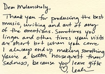 "Dear Melancholy, Thank you for producing the best music, writing and art of any other emotions. . ."