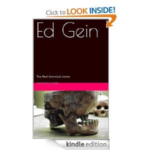 I recently completed my book on Ed Gein, The Real Hannibal Lecter and you can purchase it and read it at Amazon for only 99 cents. Just click the below link to check it out.