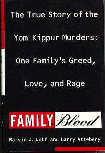 Family Blood: The True Story of the Yom Kippur Murders: One Family’s Greed, Love, and Rage by Marvin J. Wolf and Larry Attebery