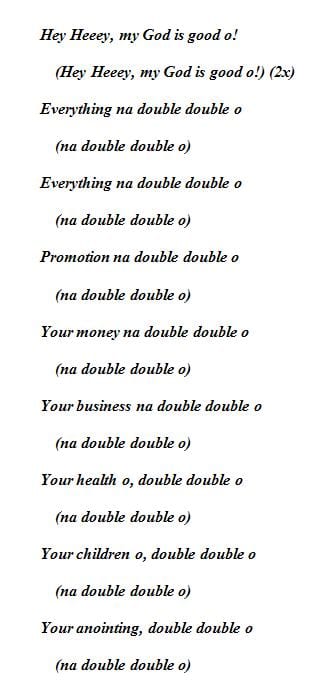 Hey Heeey, my God is good o! (Hey Heeey, my God is good o!) (2x) Everything na double double o (na double double o) Everything na double double o (na double double o)
