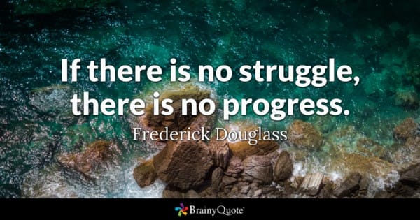 We believe that life is not easy, but it is a beautiful struggle, that we must live trying to improve ourselves, because if there is no struggle there is no progress, we must do that, so, the following generation can live a better life that ourselves